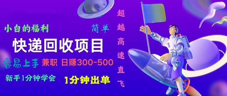 快递回收项目，小白一分钟学会，一分钟出单，可长期干，日赚300~800-六道网创