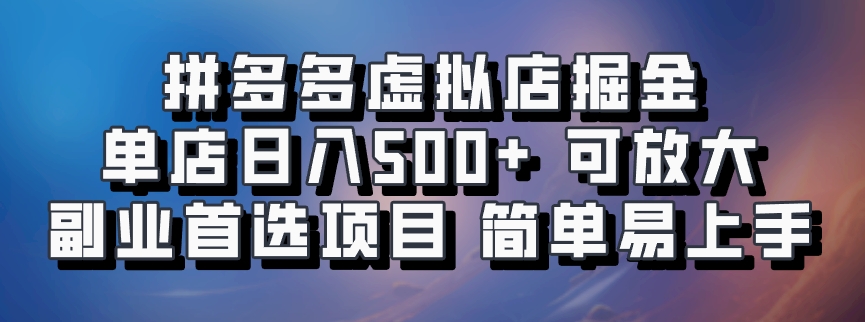 拼多多虚拟店掘金 单店日入500+ 可放大 副业首选项目 简单易上手-六道网创