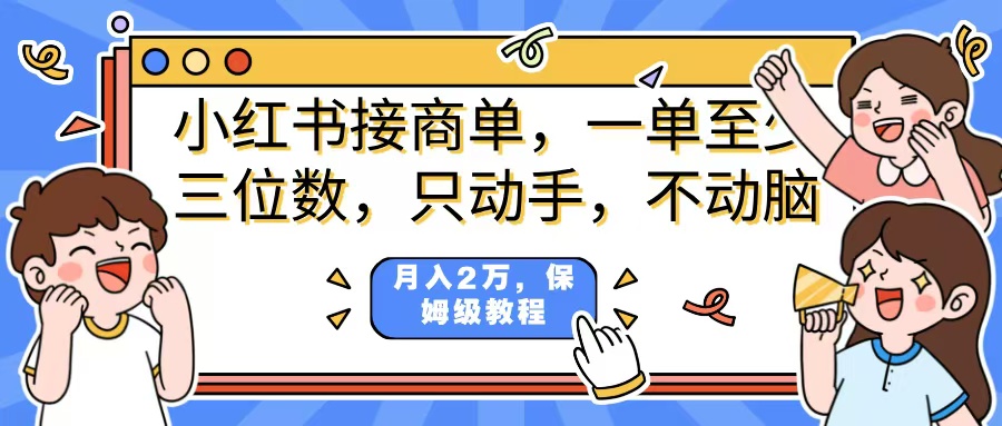 小红书商单项目，一单最少三位数，只动手不动，脑月入2万，看完就能上手，详细教程。-六道网创