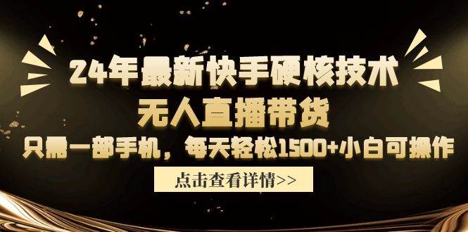 24年最新快手硬核技术无人直播带货，只需一部手机 每天轻松1500+小白可操作-六道网创