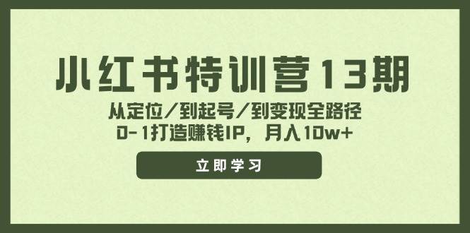 小红书特训营13期，从定位/到起号/到变现全路径，0-1打造赚钱IP，月入10w+-六道网创