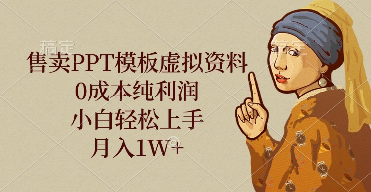 售卖PPT模板虚拟资料，0成本纯利润，小白轻松上手，月入1W+-六道网创