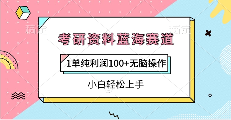 考研资料蓝海赛道，1单纯利润100+无脑操作，小白轻松上手-六道网创