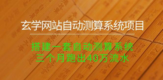 玄学网站自动测算系统项目：搭建一套自动测算系统，三个月跑出40万流水-六道网创