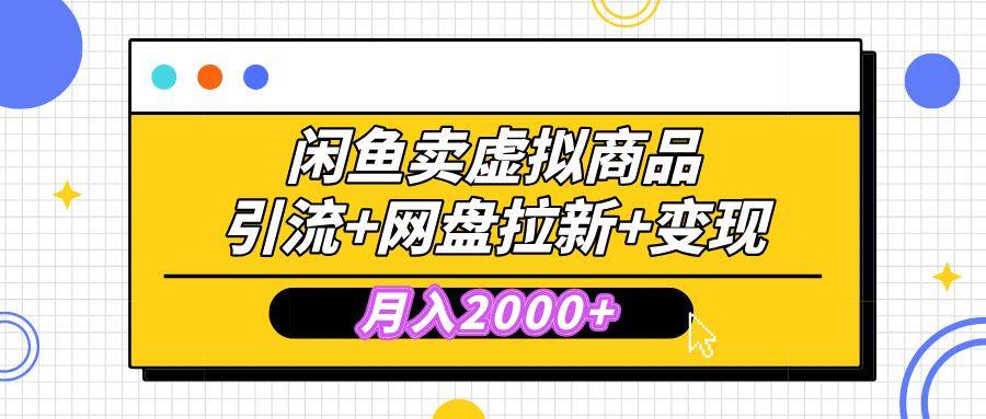闲鱼售卖虚拟资料，高效引流，网盘拉新，月入2000+，小白轻松上手-六道网创