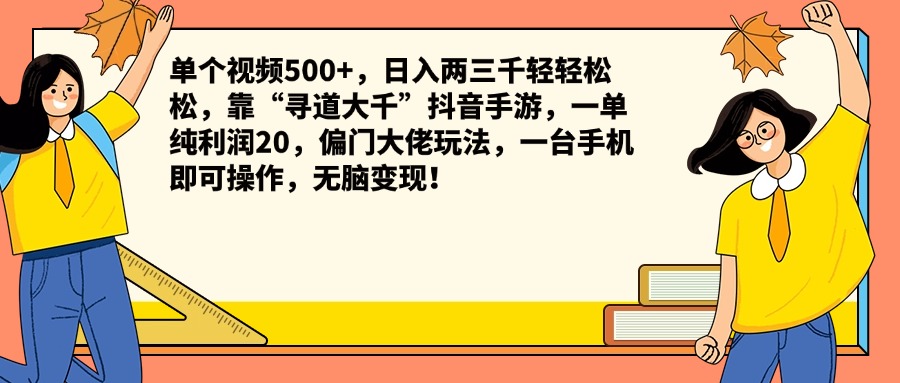 单个视频500+，日入两三千轻轻松松，靠“寻道大千”抖音手游，一单纯利润20，偏门大佬玩法，一台手机即可操作，无脑变现！-六道网创
