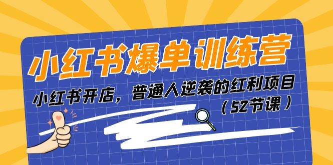 小红书爆单训练营，小红书开店，普通人逆袭的红利项目（52节课）-六道网创