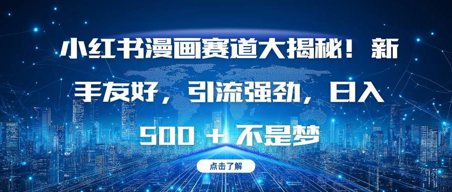 小红书漫画赛道大揭秘！新手友好，引流强劲，日入 500 + 不是梦-六道网创