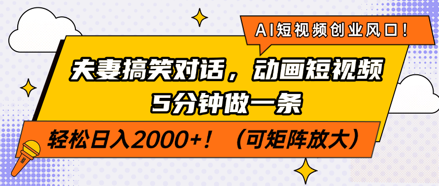 AI短视频创业风口！夫妻搞笑对话，动画短视频5分钟做一条，轻松日入2000+！（可矩阵放大）-六道网创