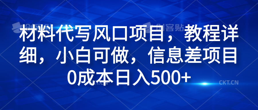 材料代写风口项目，教程详细，小白可做，信息差项目0成本日入500+-六道网创