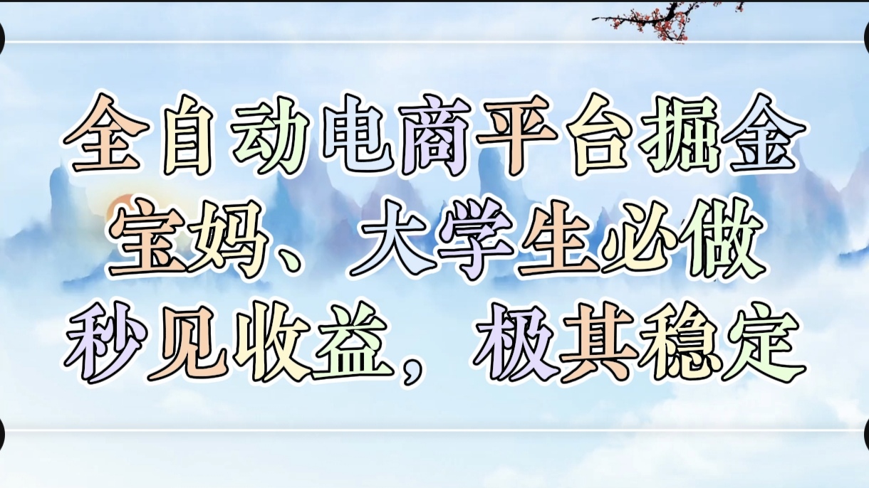 全自动电商平台掘金，宝妈，大学生必做，秒见收益，极其稳定-六道网创