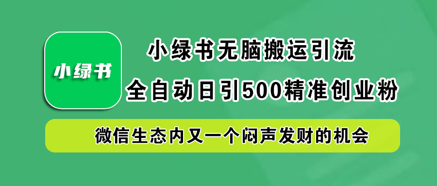 小绿书小白无脑搬运引流，全自动日引500精准创业粉，微信生态内又一个闷声发财的机会-六道网创
