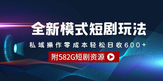全新模式短剧玩法–私域操作零成本轻松日收600+（附582G短剧资源）-六道网创