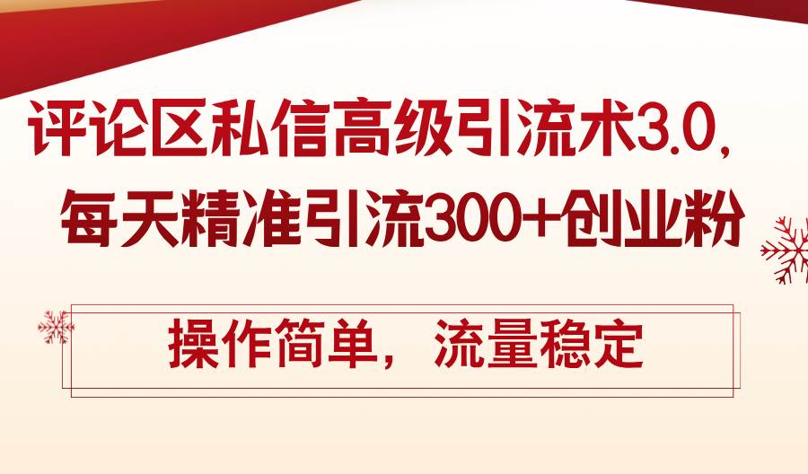 评论区私信高级引流术3.0，每天精准引流300+创业粉，操作简单，流量稳定-六道网创