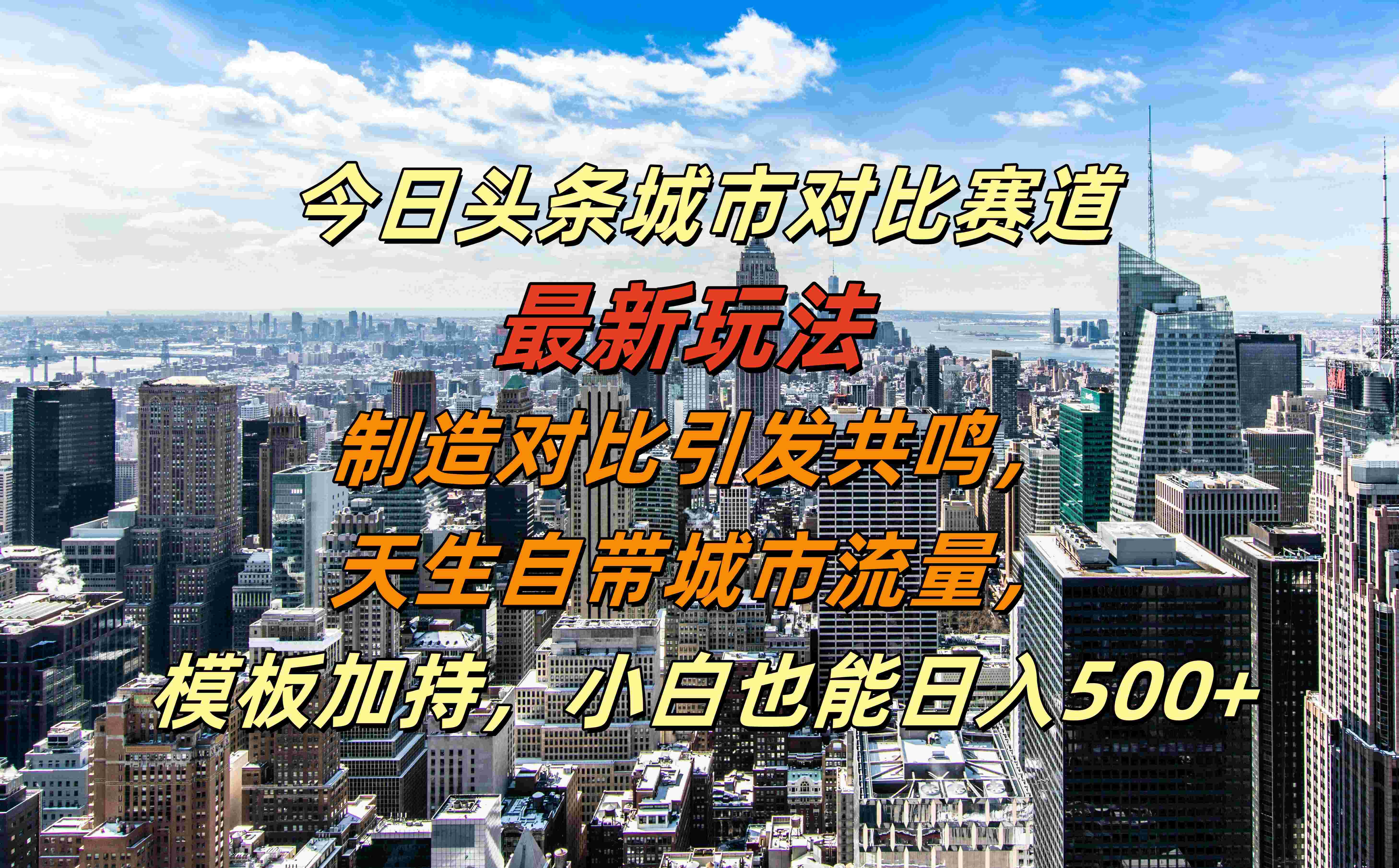 今日头条城市对比赛道最新玩法，制造对比引发共鸣，天生自带城市流量，模板加持，小白也能日入500+-六道网创
