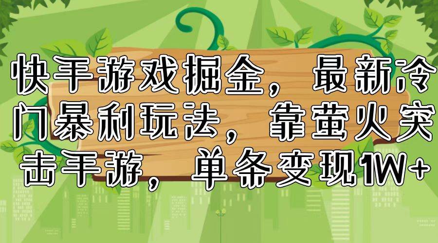 快手游戏掘金，最新冷门暴利玩法，靠萤火突击手游，单条变现1W+-六道网创