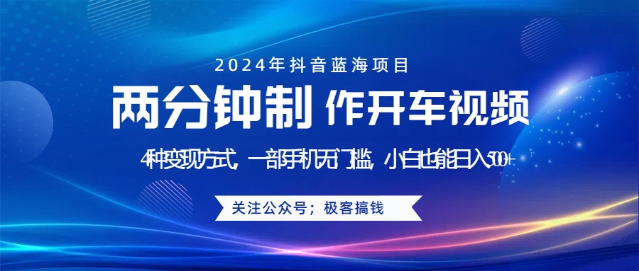 蓝海项目发布开车视频，两分钟一个作品，多种变现方式，一部手机无门槛小白也能日入500+-六道网创