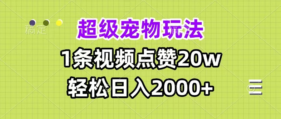 超级宠物视频玩法，1条视频点赞20w，轻松日入2000+-六道网创