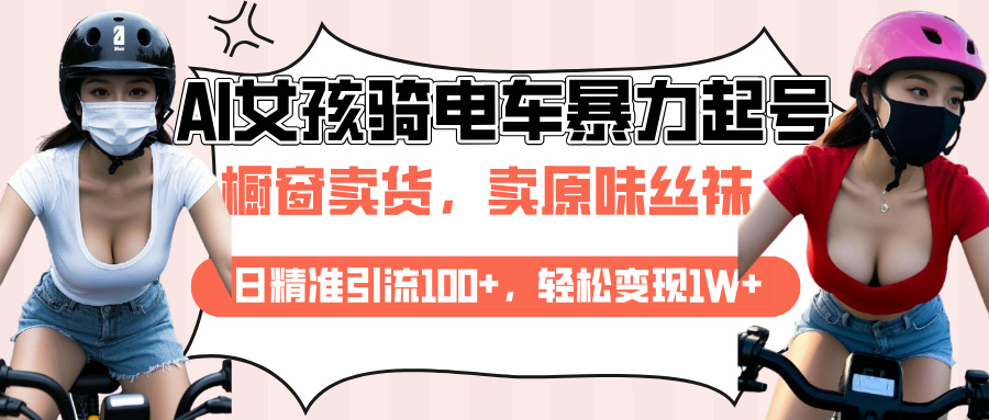 AI起号美女骑电车爆火视频，日引流精准100+，月变现轻松破万！-六道网创