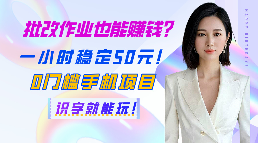批改作业也能赚钱？一小时稳定50元！0门槛手机项目，识字就能玩！-六道网创