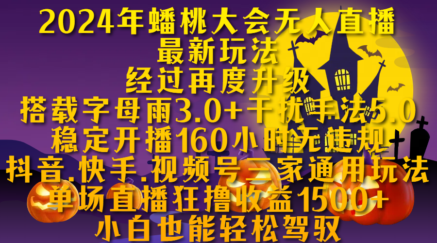 2024年蟠桃大会无人直播最新玩法，经过再度升级搭载字母雨3.0+干扰手法5.0,稳定开播160小时无违规，抖音、快手、视频号三家通用玩法，单场直播狂撸收益1500，小自也能轻松驾驭-六道网创