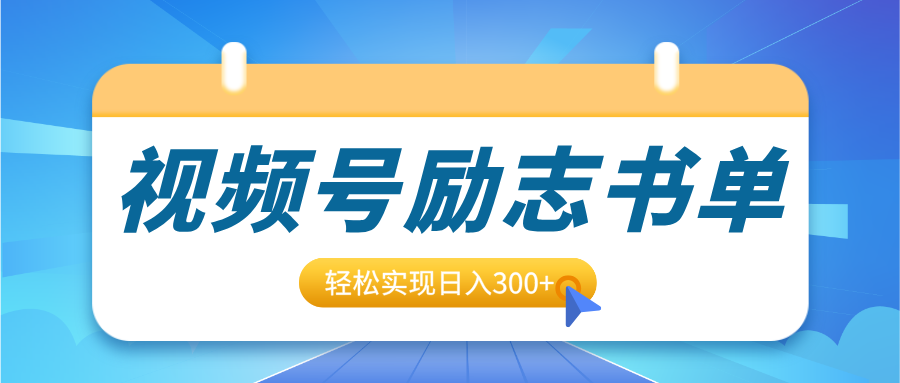 视频号励志书单号升级玩法，适合0基础小白操作，轻松实现日入300+-六道网创
