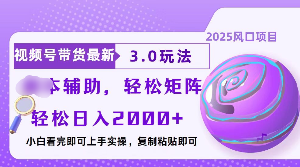 视频号带货最新3.0玩法，作品制作简单，当天起号，复制粘贴，脚本辅助，轻松矩阵日入2000+-六道网创