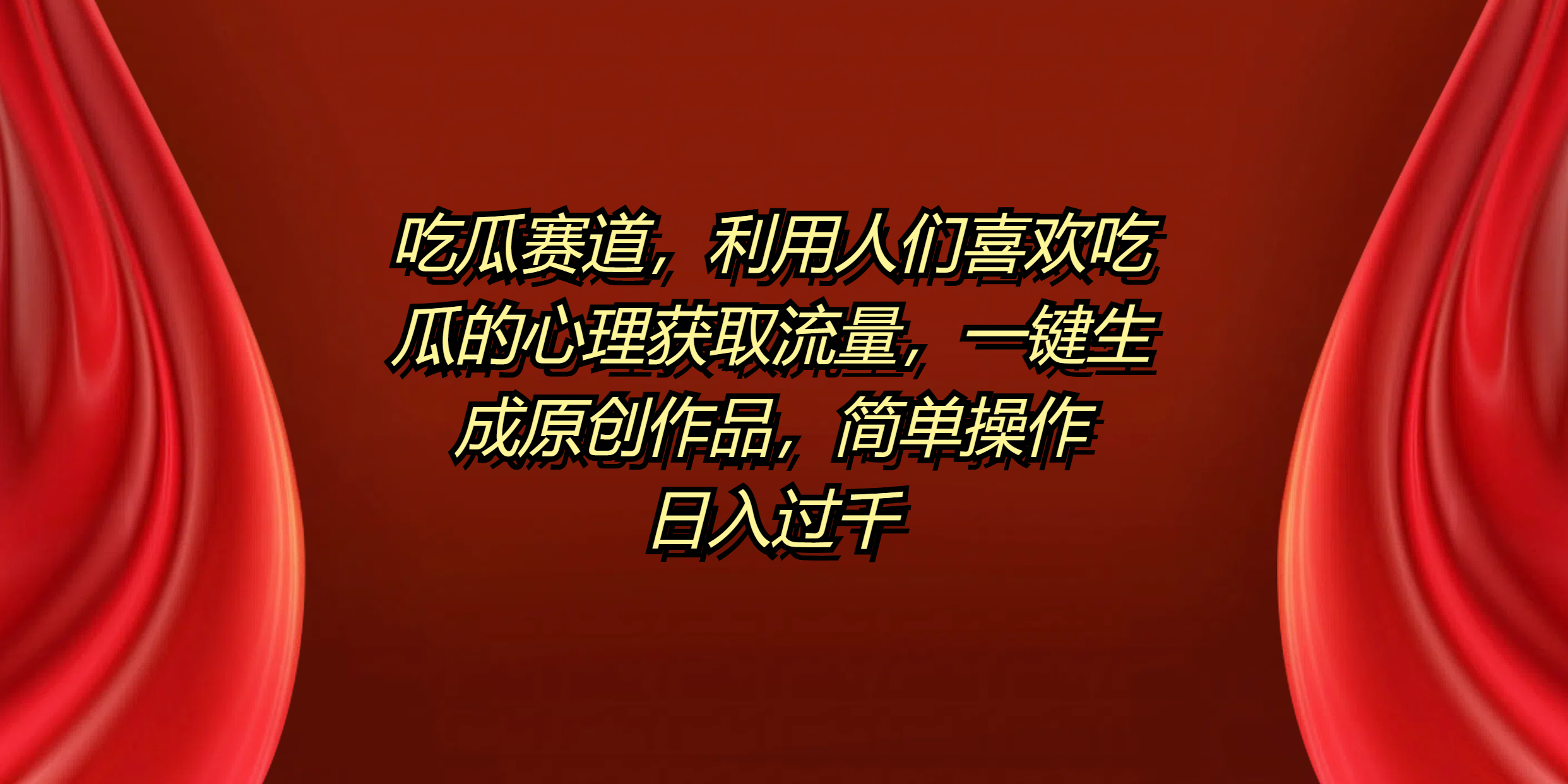 吃瓜赛道，利用人们喜欢吃瓜的心理获取流量，一键生成原创作品，简单操作日入过千-六道网创