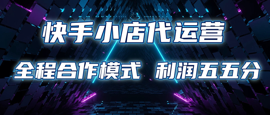快手小店代运营 限时托管计划合作模式 利润五五分成-六道网创