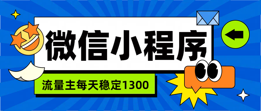 微信小程序流量主，每天都是1300-六道网创