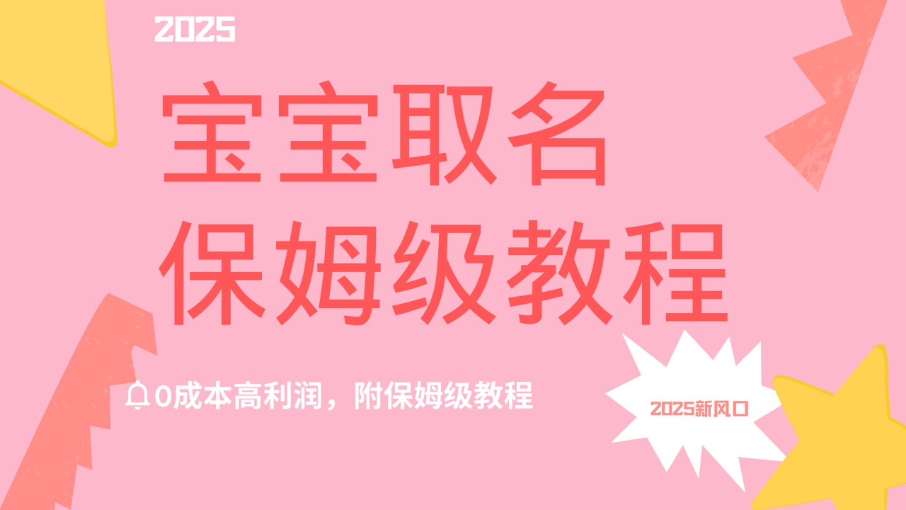 2025新风口项目宝宝取名，0成本高利润，附保姆级教程，月入过万不是梦-六道网创