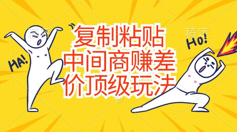复制粘贴，中间商赚差价顶级玩法，零成本，硬通货-六道网创