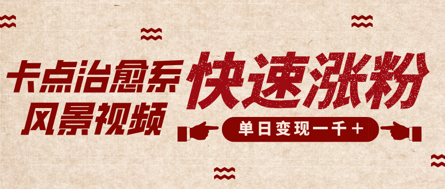 卡点治愈风景视频，快速涨粉，迅速变现，单日变现1000＋-六道网创