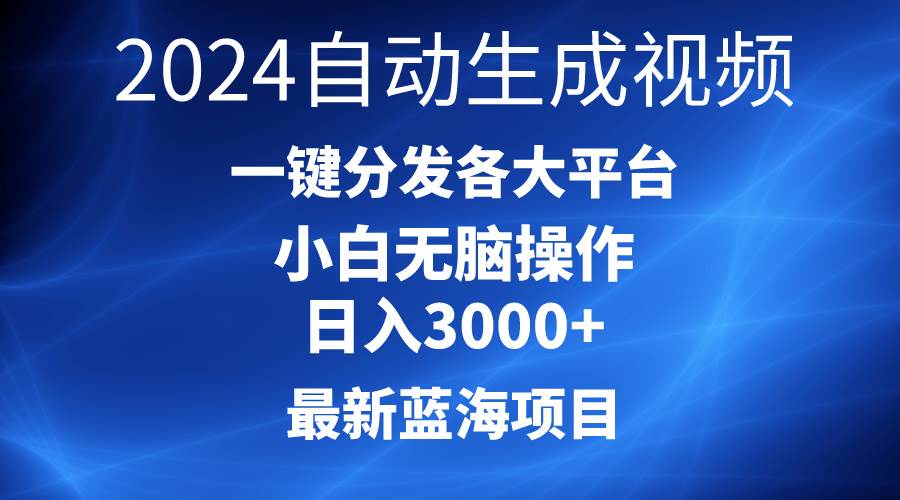 2024最新蓝海项目AI一键生成爆款视频分发各大平台轻松日入3000+，小白…-六道网创