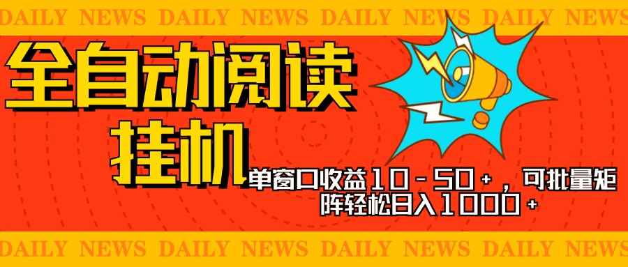 全自动阅读挂机，单窗口10-50+，可批量矩阵轻松日入1000+，新手小白秒上手-六道网创