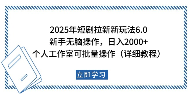 2025年短剧拉新新玩法，新手日入2000+，个人工作室可批量做【详细教程】-六道网创