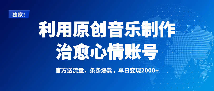 独家！利用原创音乐制作治愈心情账号，条条爆款，单日变现2000+-六道网创