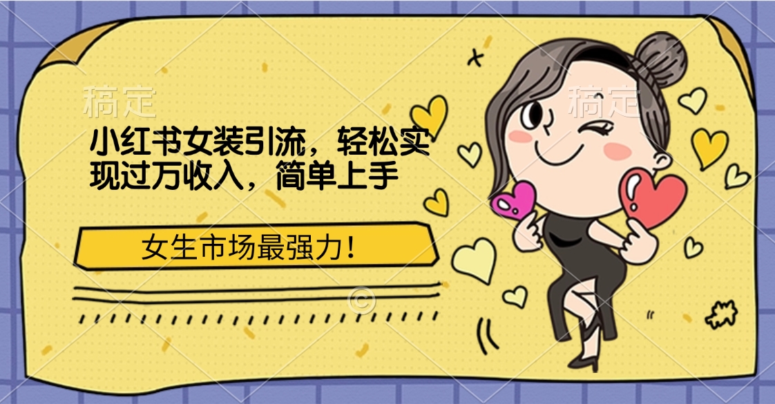 小红书女装引流，女生市场最强力！轻松实现过万收入，简单上手-六道网创