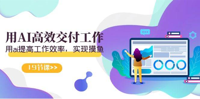 天选 打工人-用AI高效交付工作，用ai提高工作效率，实现摸鱼（19节视频课）-六道网创