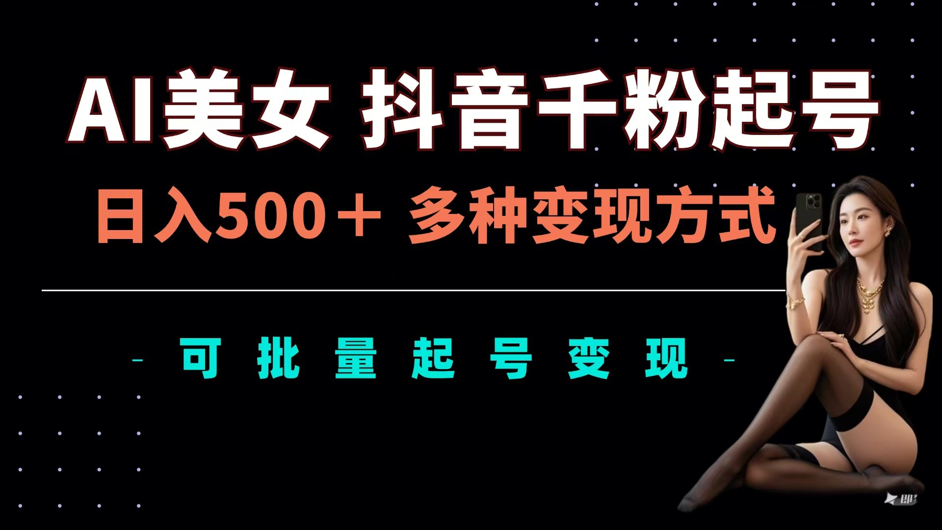 AI美女抖音千粉起号玩法，日入500＋，多种变现方式，可批量可矩阵起号出售-六道网创