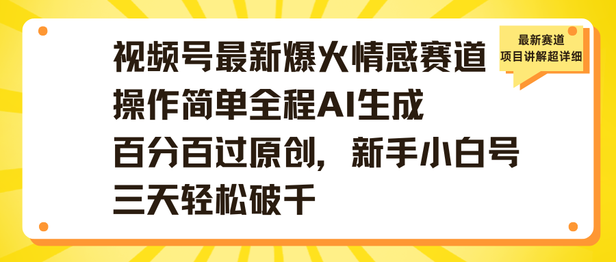视频号最新爆火情感赛道操作简单全程AI生成百分百过原创，新手小白号三天轻松破千-六道网创