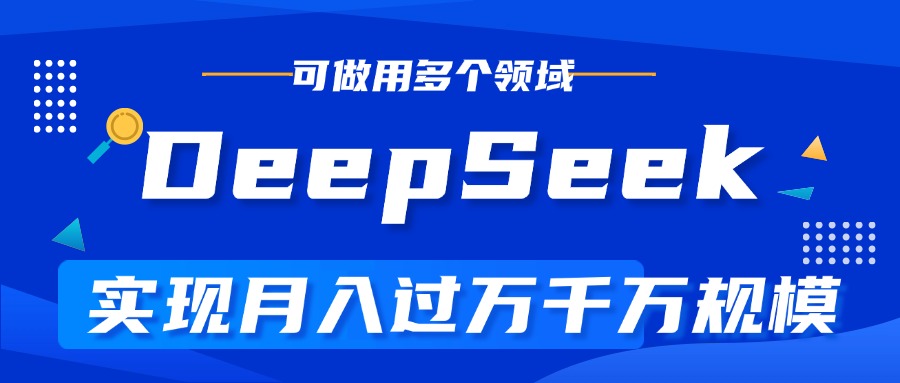 DeepSeek最全玩法，利用AI实现月入过万，玩转所有项目-六道网创