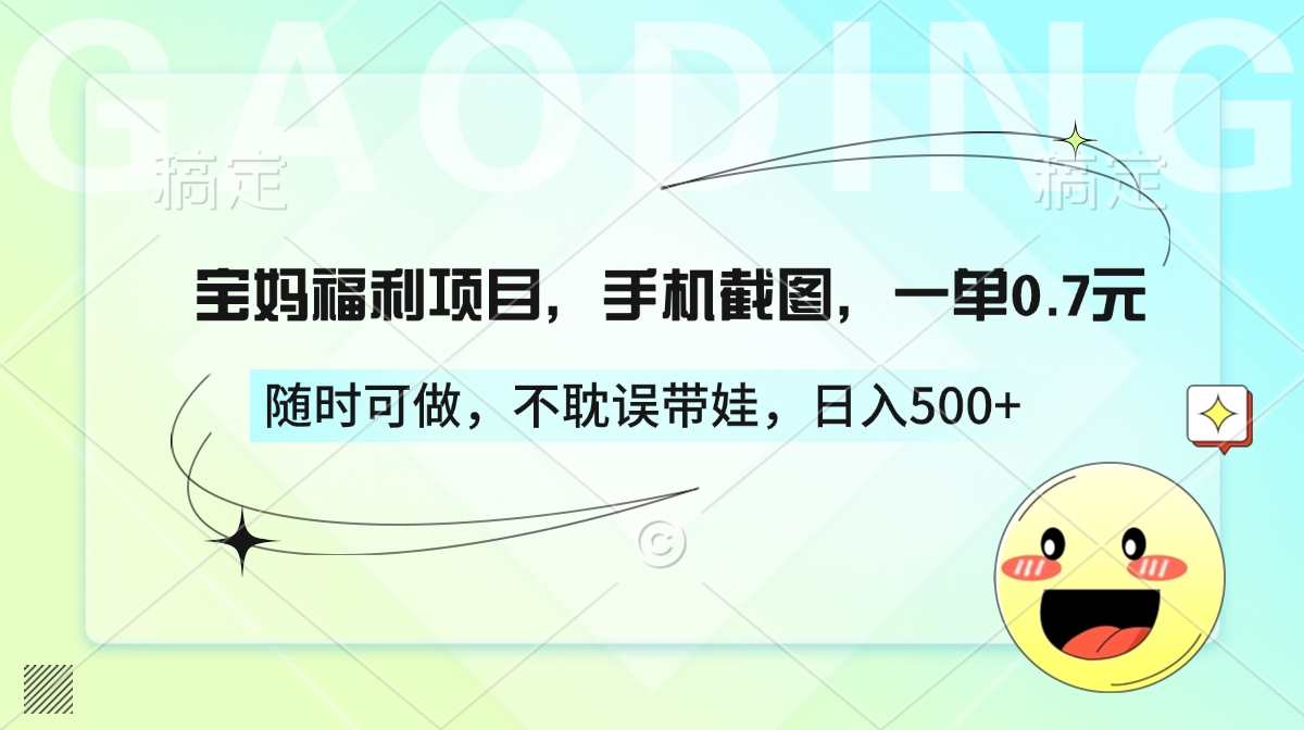 宝妈福利项目，手机截图，一单0.7元，随时可做，不耽误带娃，日入500+-六道网创