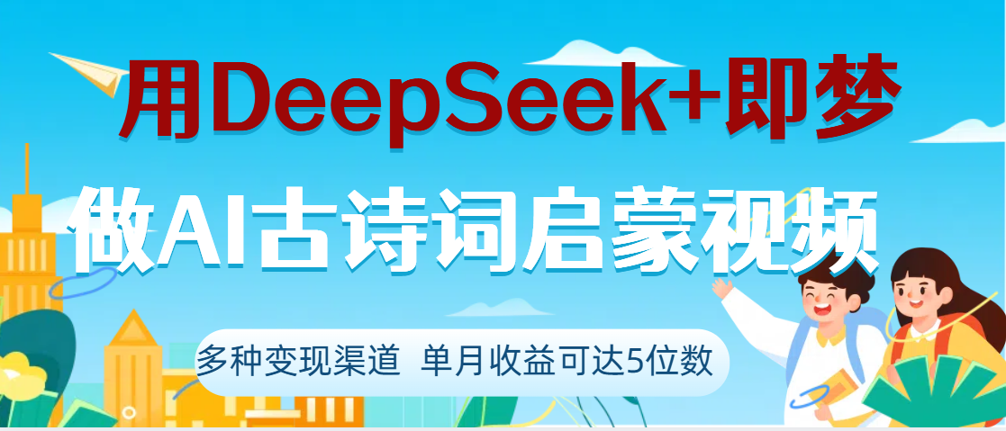 DeepSeek+即梦做AI古诗词启蒙视频，两个月涨粉22W，总变现5位数-六道网创