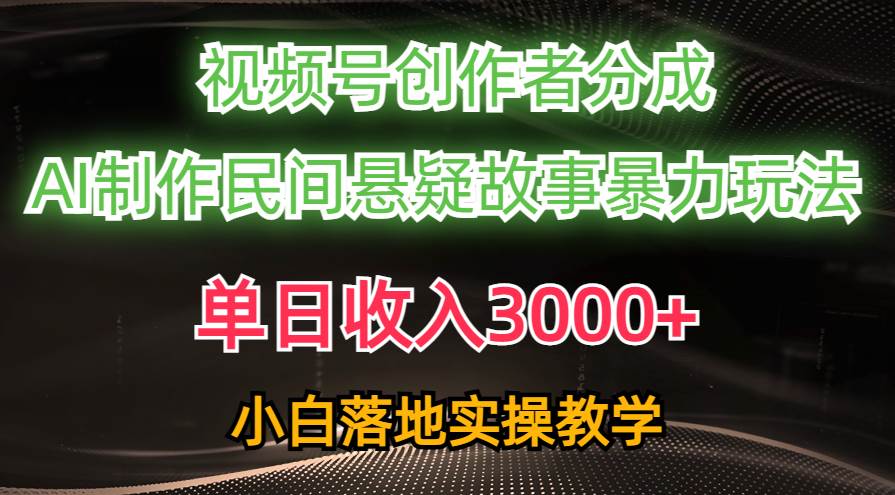 单日收入3000+，视频号创作者分成，AI创作民间悬疑故事，条条爆流-六道网创