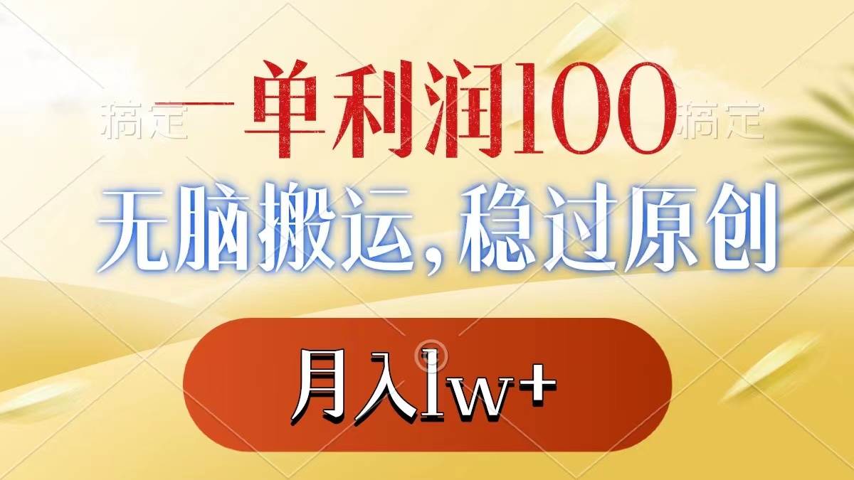 一单利润100+，无脑搬运，稳过原创，月入1w+-六道网创
