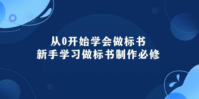 从0开始学会做标书：新手学习做标书制作必修（95节课）-六道网创