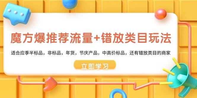 魔方·爆推荐流量+错放类目玩法：适合应季半标品，非标品，年货，节庆产品，中高价标品-六道网创