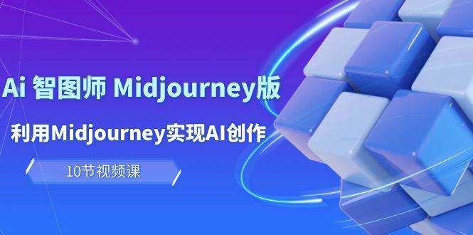 玩赚Ai 智图师 Midjourney版：利用Midjourney实现AI创作及变现（10节课）-六道网创