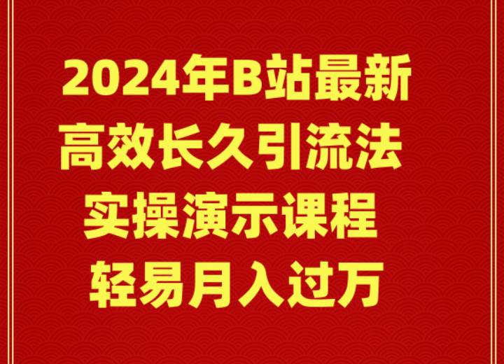 2024年B站最新高效长久引流法 实操演示课程 轻易月入过万-六道网创